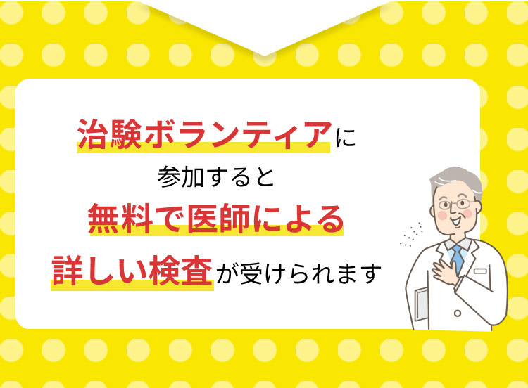治験ボランティアに参加すると無料で医師による詳しい検査が受けられます
