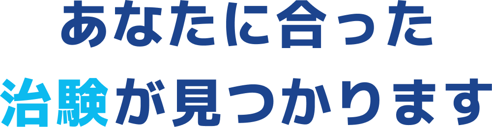 あなたに合った 治験が見つかります